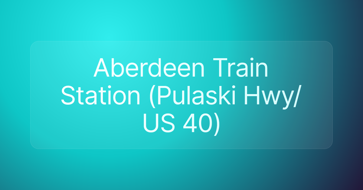 Aberdeen Train Station (Pulaski Hwy/US 40)