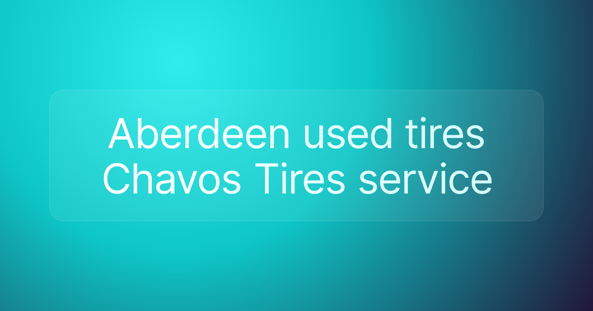 Aberdeen used tires Chavos Tires service