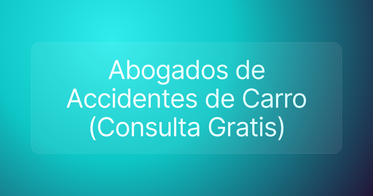 Abogados de Accidentes de Carro (Consulta Gratis)