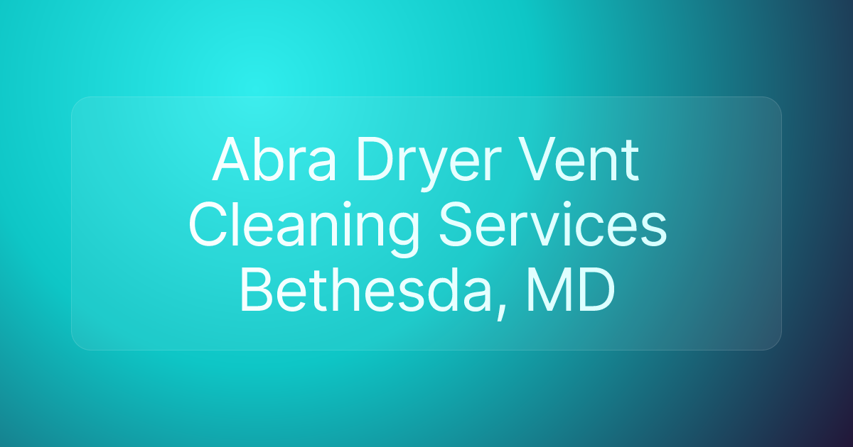 Abra Dryer Vent Cleaning Services Bethesda, MD