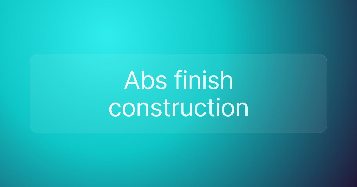 Abs finish construction