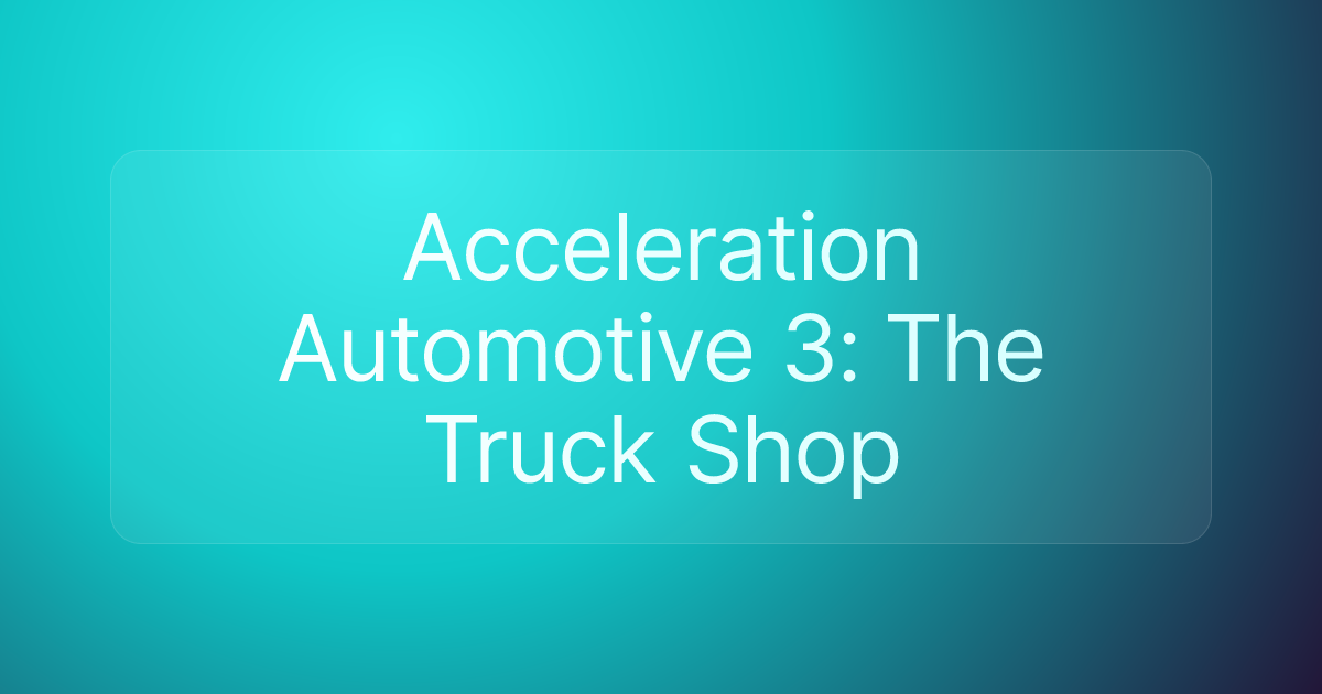 Acceleration Automotive 3: The Truck Shop