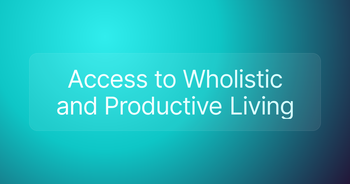Access to Wholistic and Productive Living