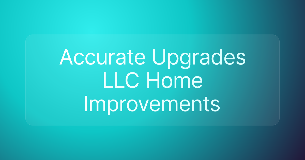 Accurate Upgrades LLC Home Improvements
