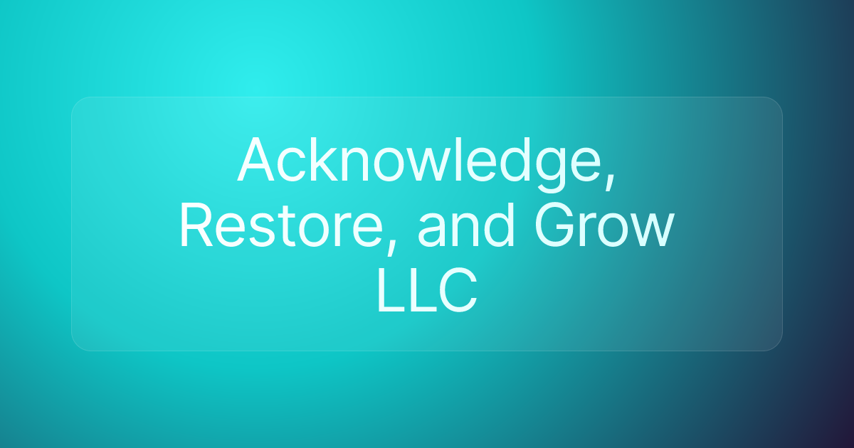 Acknowledge, Restore, and Grow LLC