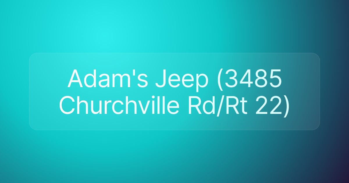 Adam's Jeep (3485 Churchville Rd/Rt 22)