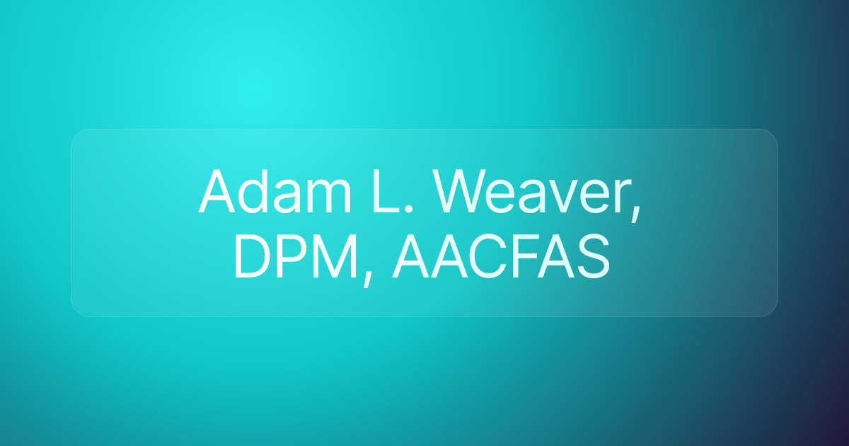 Adam L. Weaver, DPM, AACFAS