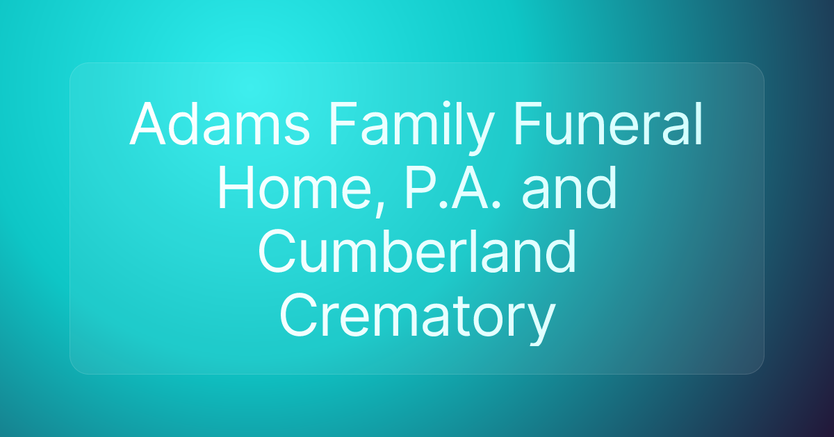 Adams Family Funeral Home, P.A. and Cumberland Crematory