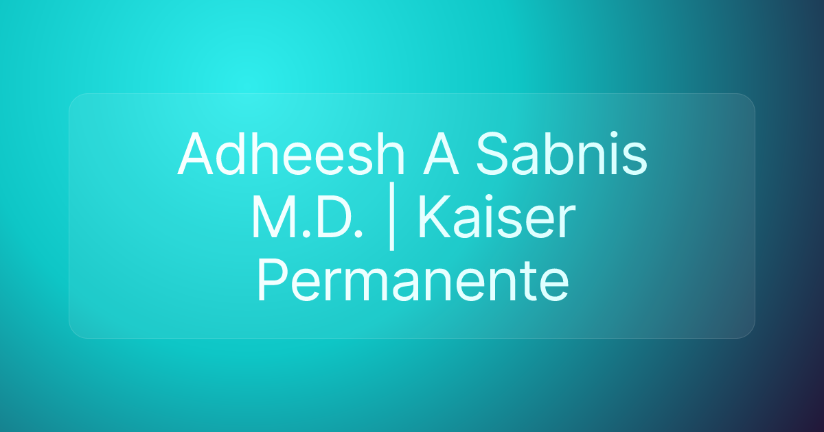 Adheesh A Sabnis M.D. | Kaiser Permanente
