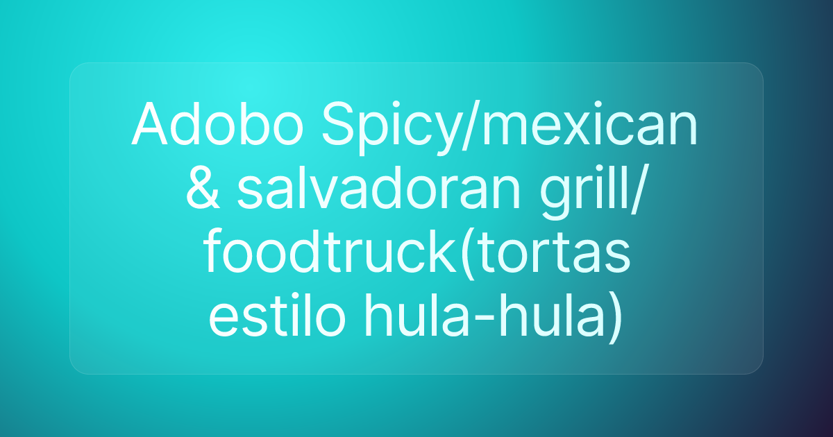 Adobo Spicy/mexican & salvadoran grill/foodtruck(tortas estilo hula-hula)