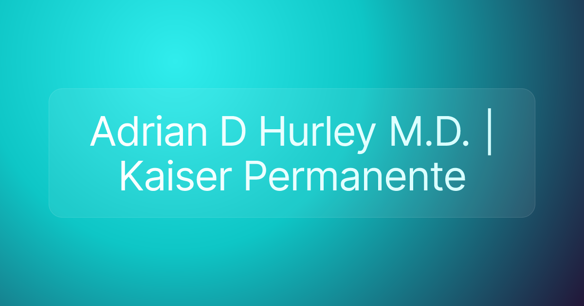 Adrian D Hurley M.D. | Kaiser Permanente