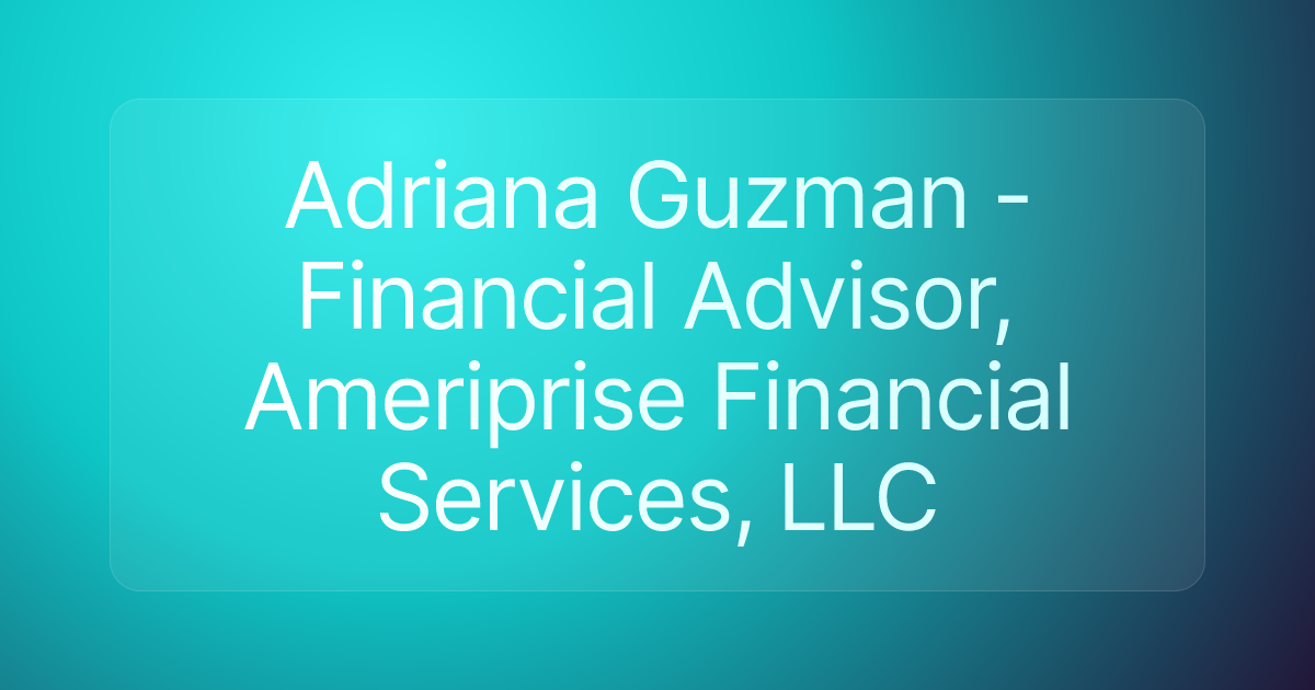 Adriana Guzman - Financial Advisor, Ameriprise Financial Services, LLC
