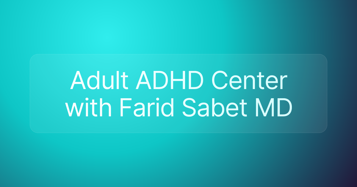 Adult ADHD Center with Farid Sabet MD