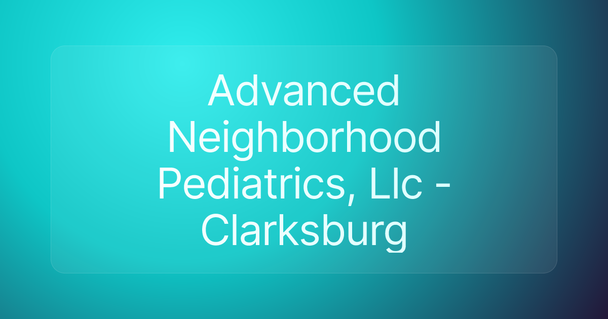 Advanced Neighborhood Pediatrics, Llc - Clarksburg