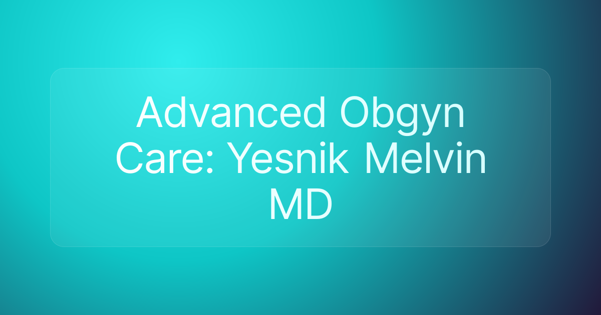 Advanced Obgyn Care: Yesnik Melvin MD