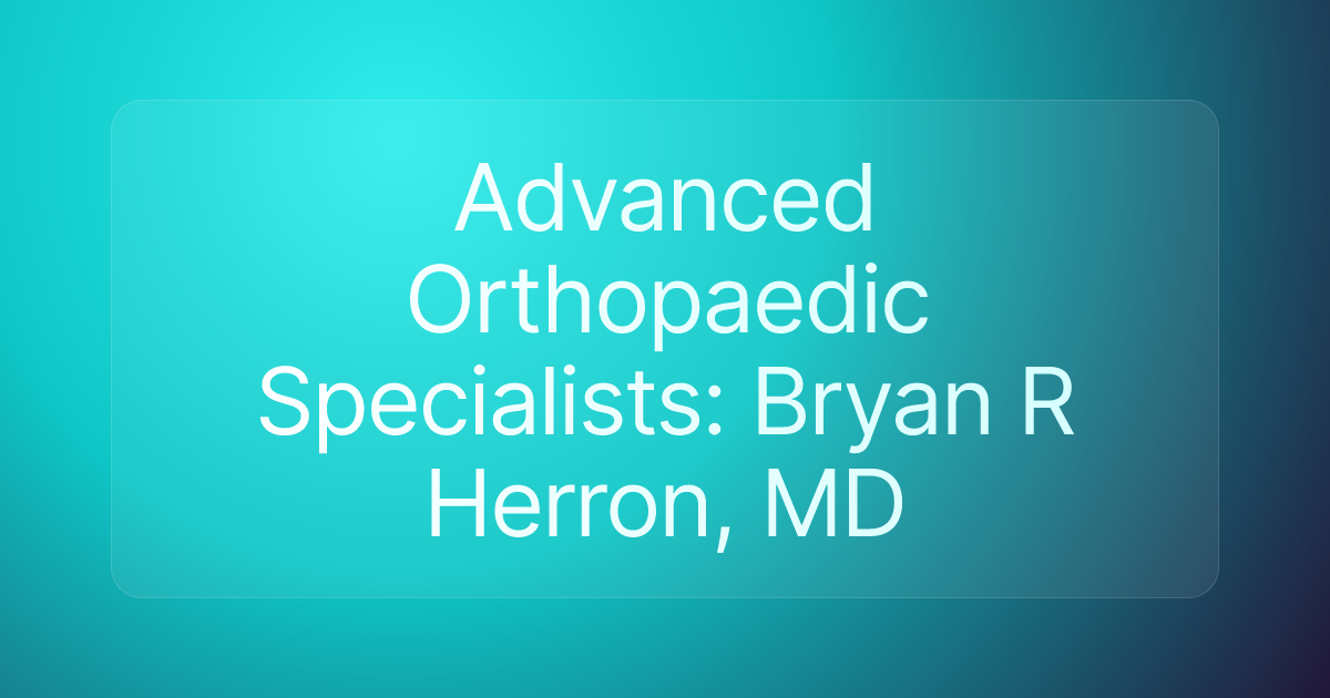 Advanced Orthopaedic Specialists: Bryan R Herron, MD