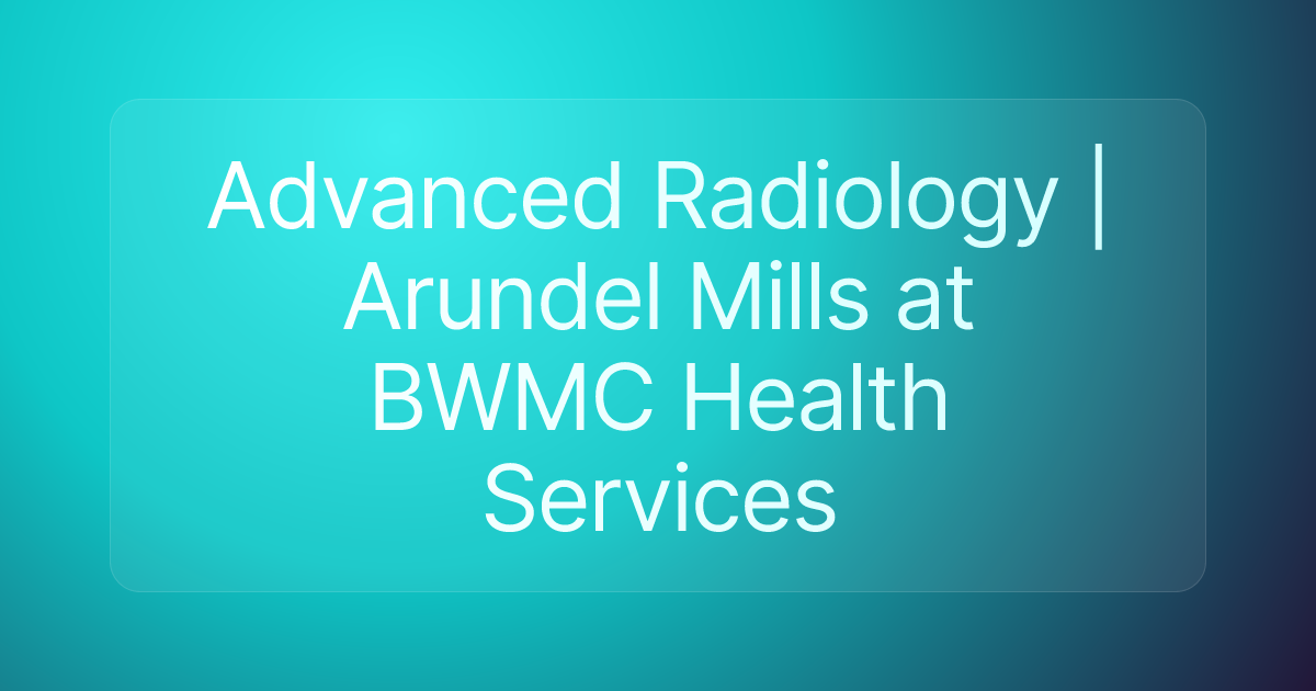 Advanced Radiology | Arundel Mills at BWMC Health Services