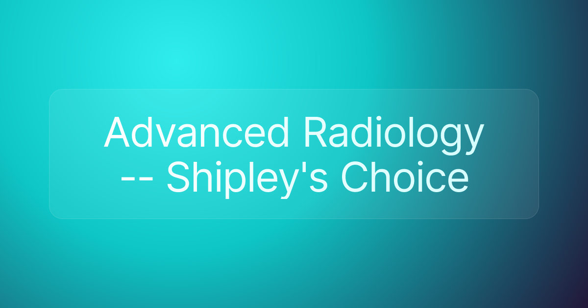 Advanced Radiology -- Shipley's Choice