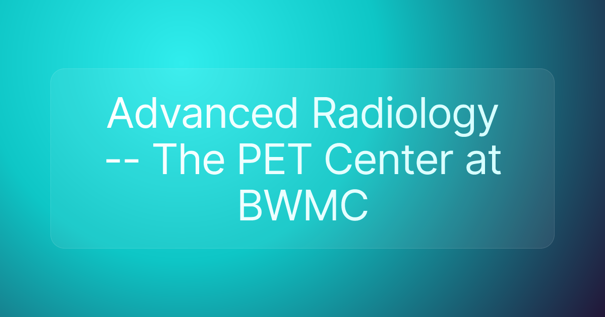 Advanced Radiology -- The PET Center at BWMC