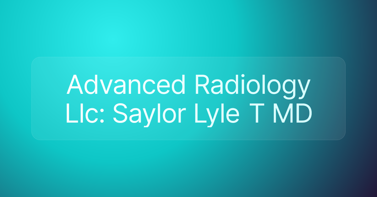 Advanced Radiology Llc: Saylor Lyle T MD