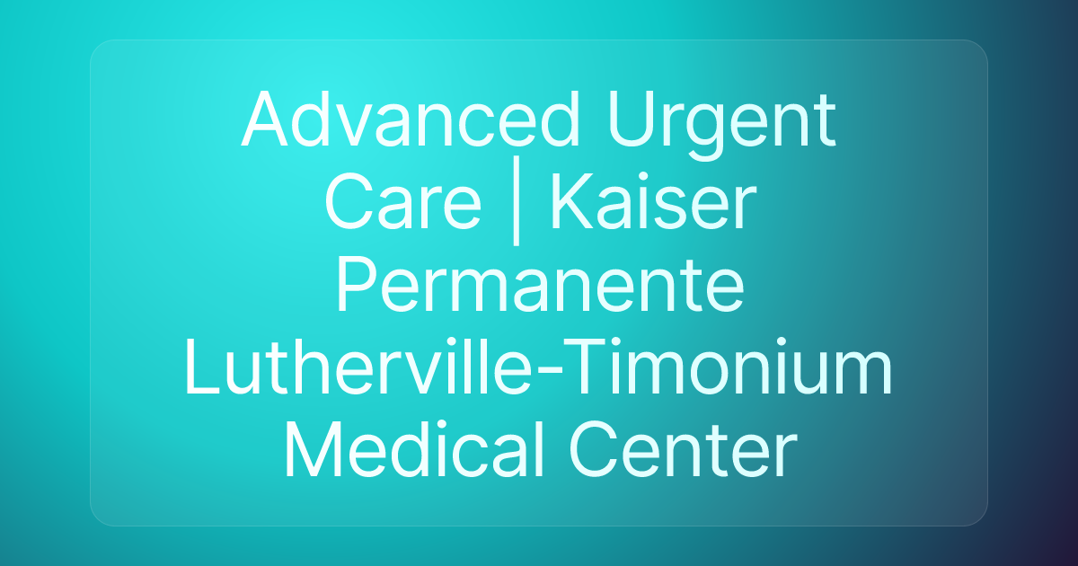 Advanced Urgent Care | Kaiser Permanente Lutherville-Timonium Medical Center