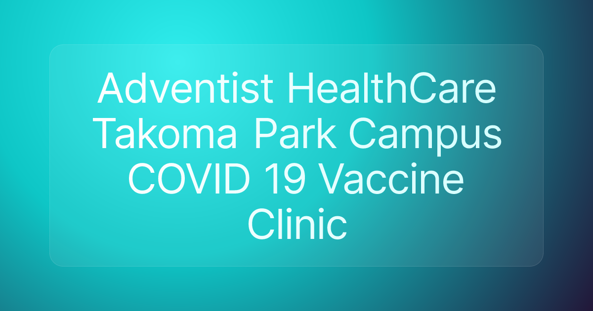 Adventist HealthCare Takoma Park Campus COVID 19 Vaccine Clinic