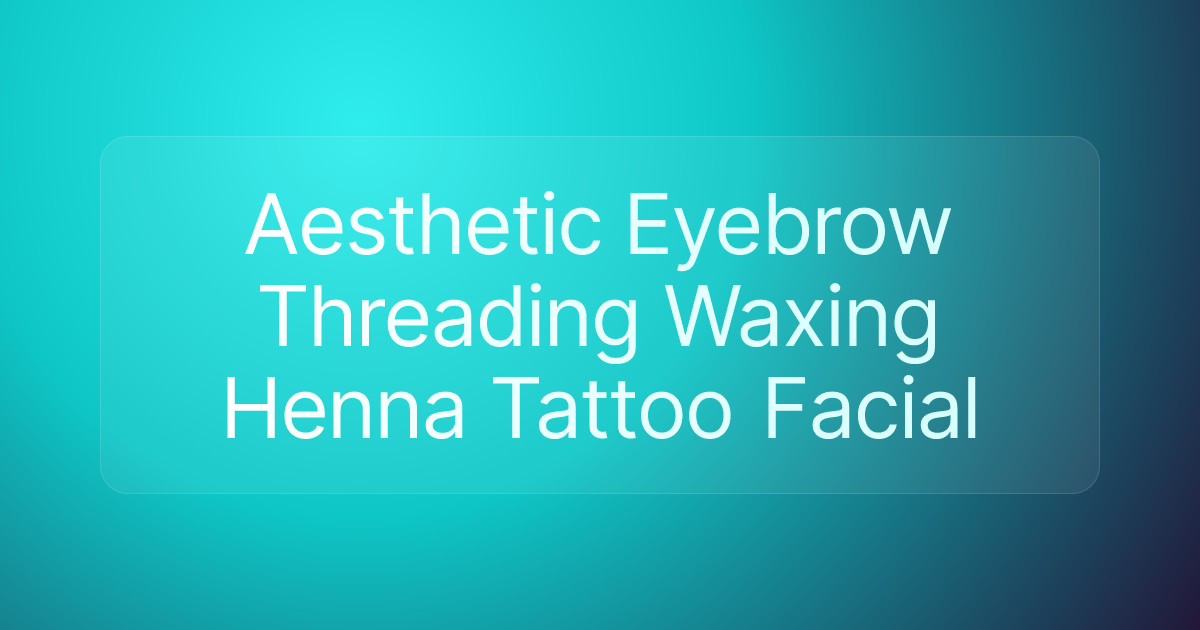 Aesthetic Eyebrow Threading Waxing Henna Tattoo Facial