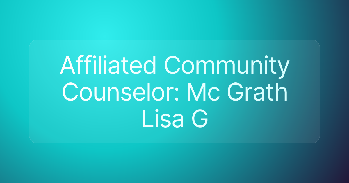 Affiliated Community Counselor: Mc Grath Lisa G