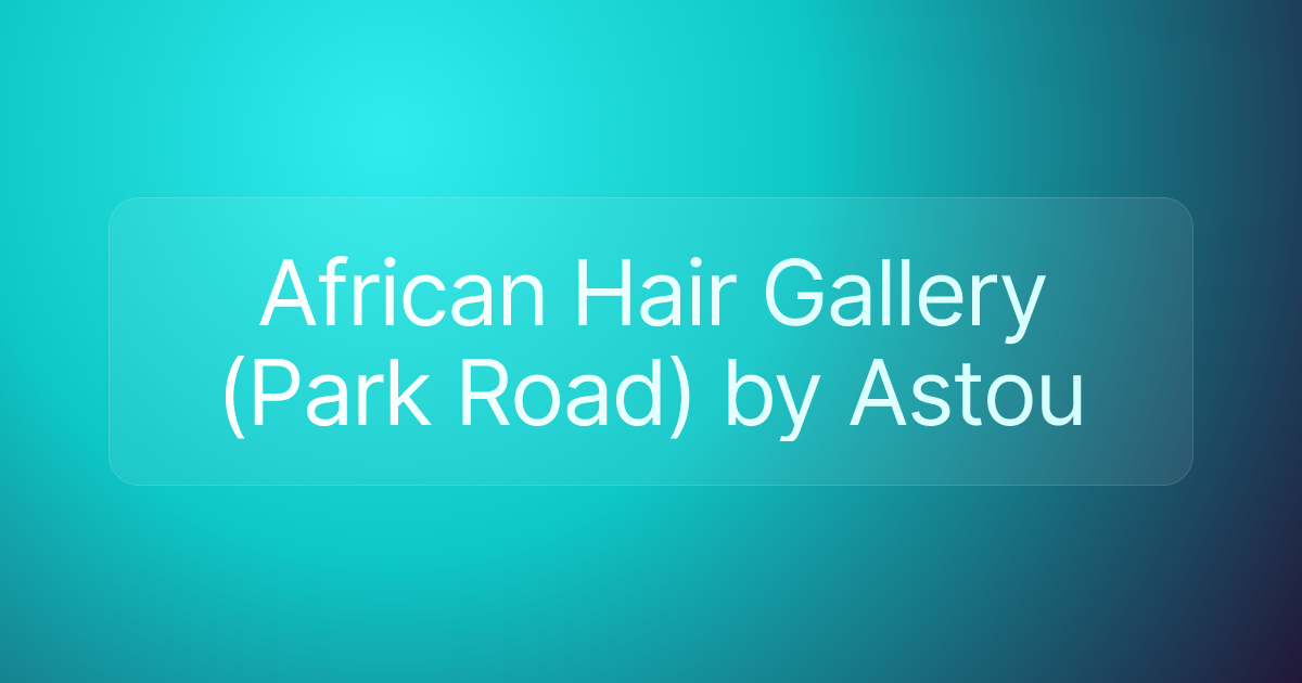 African Hair Gallery (Park Road) by Astou