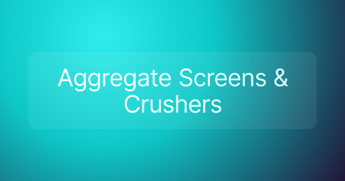 Aggregate Screens & Crushers