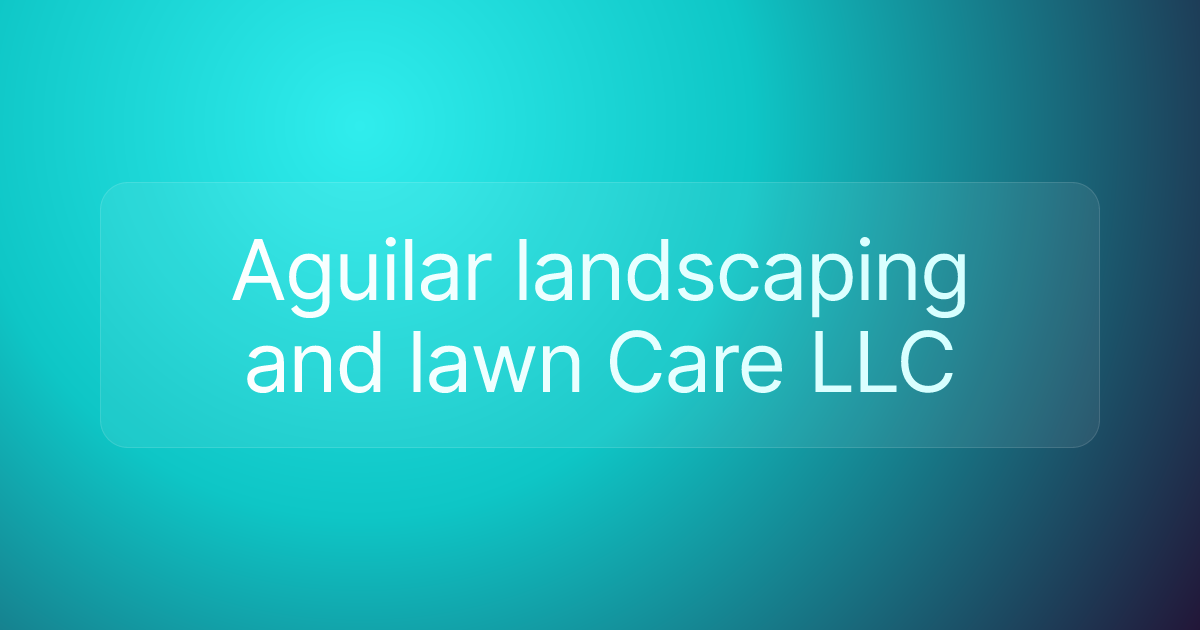 Aguilar landscaping and lawn Care LLC