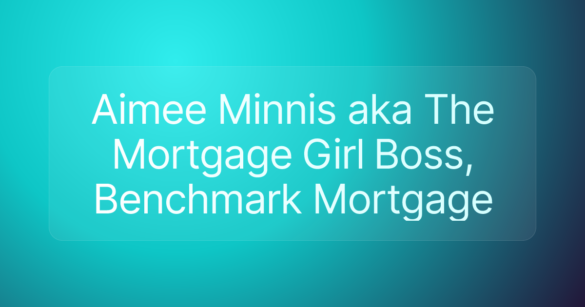 Aimee Minnis aka The Mortgage Girl Boss, Benchmark Mortgage