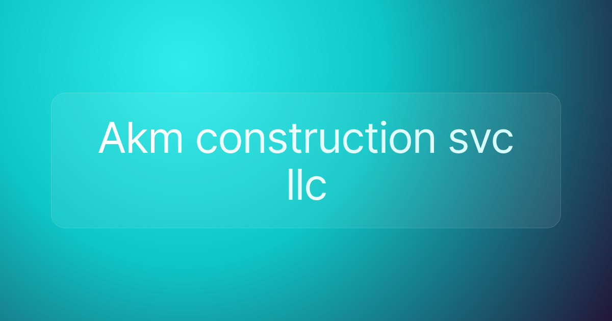 Akm construction svc llc