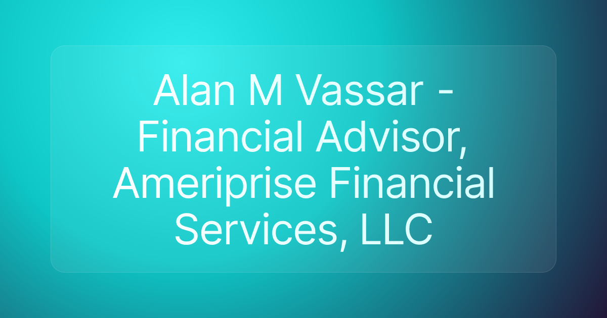 Alan M Vassar - Financial Advisor, Ameriprise Financial Services, LLC