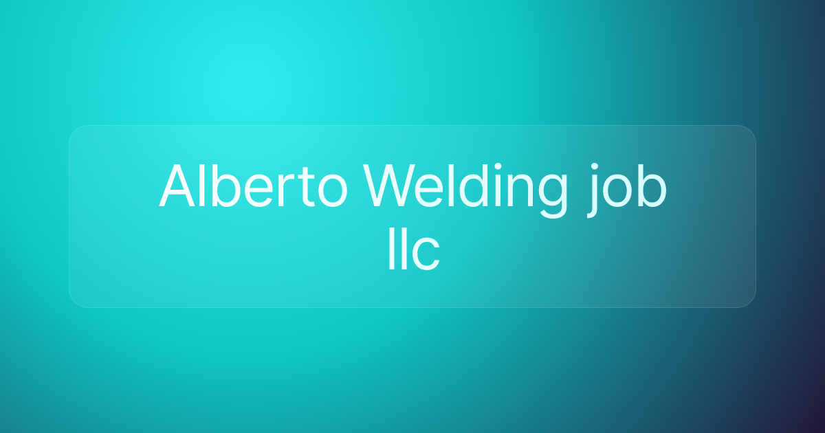 Alberto Welding job llc