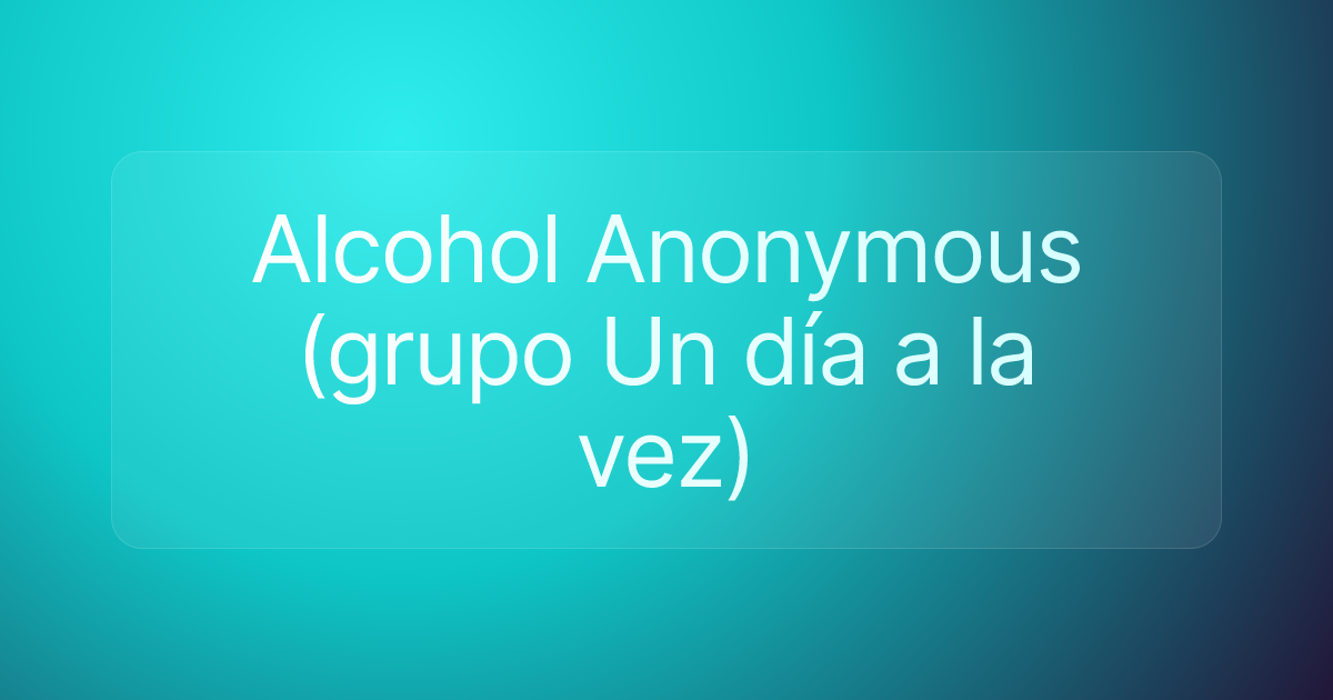 Alcohol Anonymous (grupo Un día a la vez)