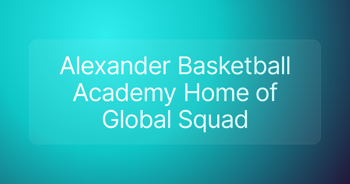 Alexander Basketball Academy Home of Global Squad
