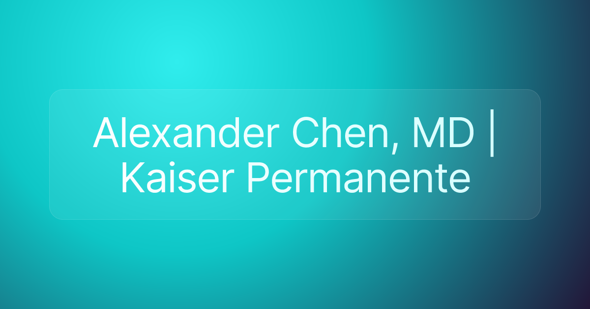 Alexander Chen, MD | Kaiser Permanente