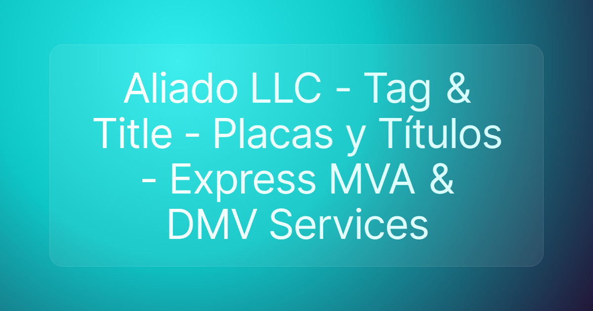 Aliado LLC - Tag & Title - Placas y Títulos - Express MVA & DMV Services