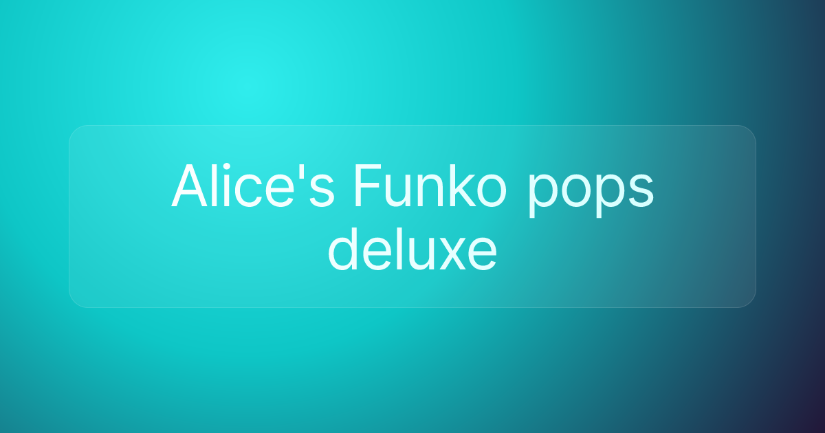 Alice's Funko pops deluxe