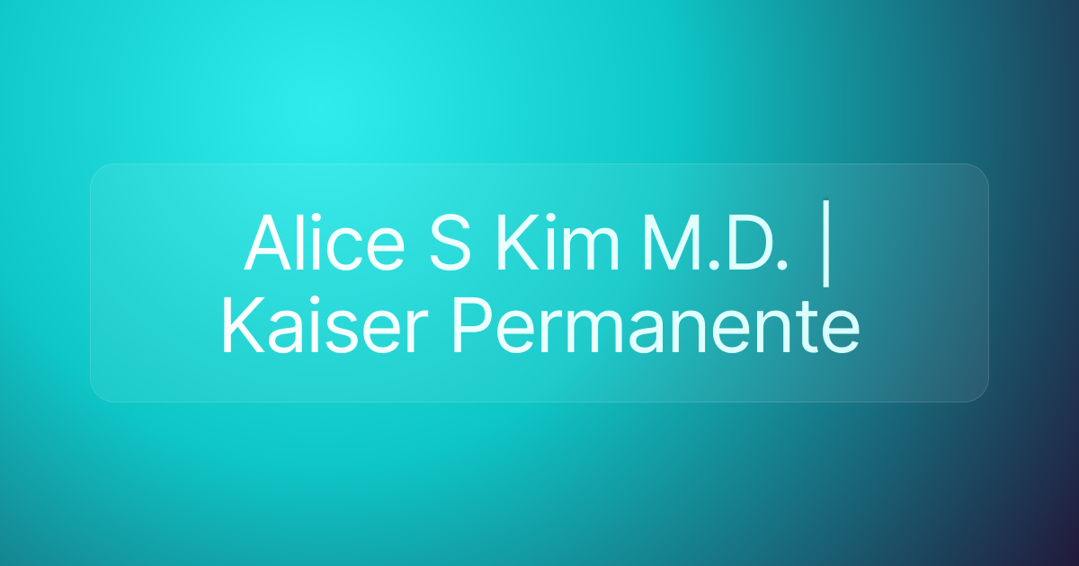 Alice S Kim M.D. | Kaiser Permanente