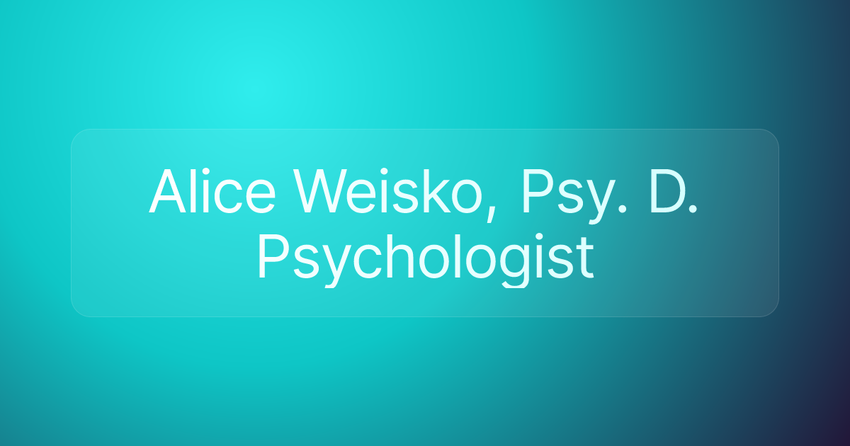 Alice Weisko, Psy. D. Psychologist