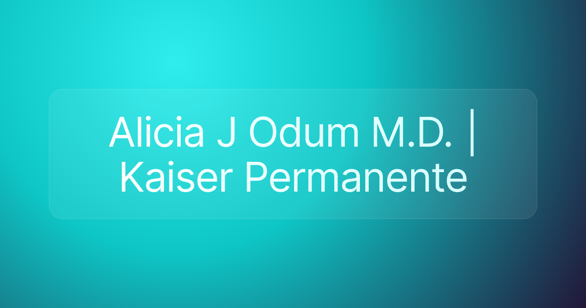 Alicia J Odum M.D. | Kaiser Permanente