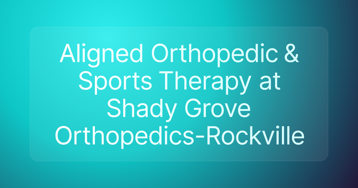 Aligned Orthopedic & Sports Therapy at Shady Grove Orthopedics-Rockville