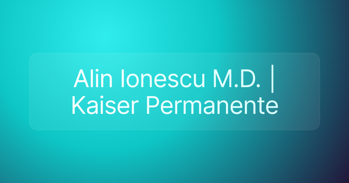 Alin Ionescu M.D. | Kaiser Permanente