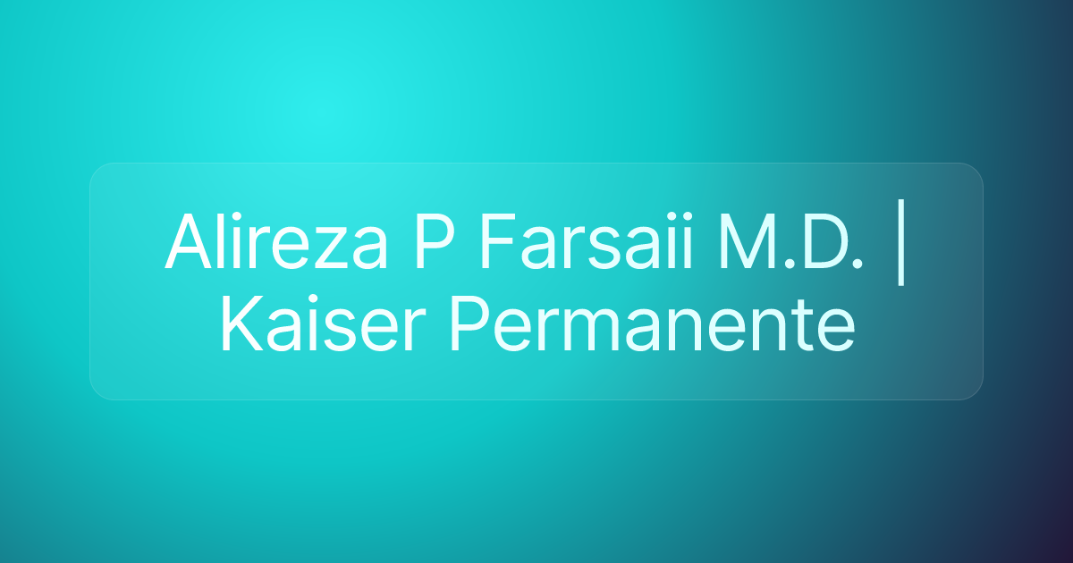 Alireza P Farsaii M.D. | Kaiser Permanente