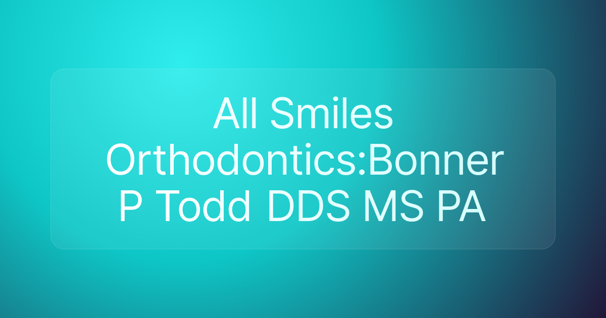 All Smiles Orthodontics:Bonner P Todd DDS MS PA