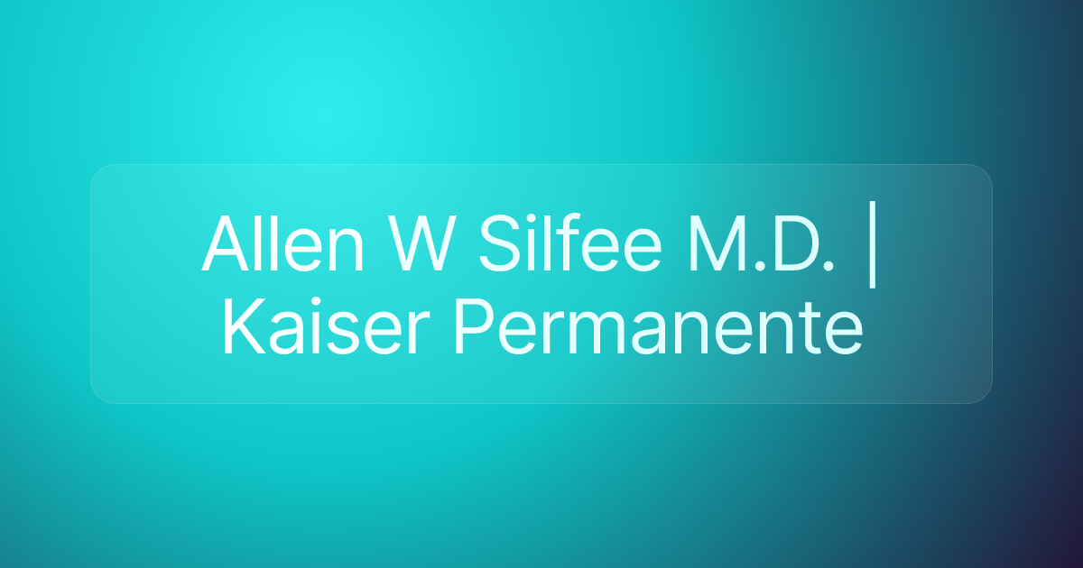 Allen W Silfee M.D. | Kaiser Permanente