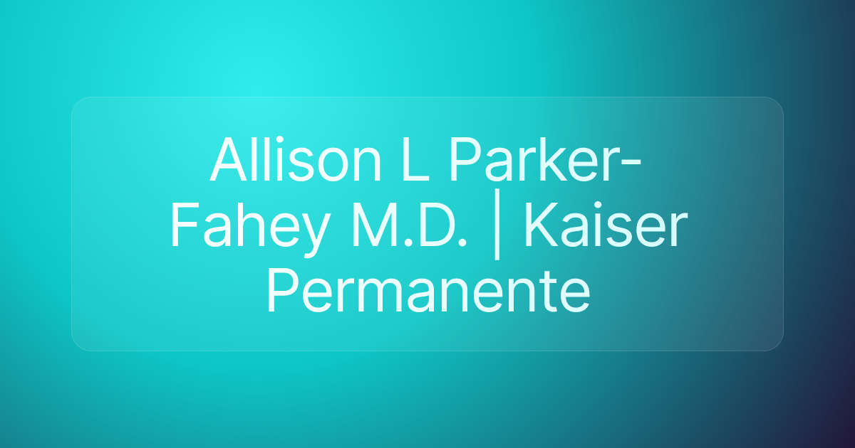 Allison L Parker-Fahey M.D. | Kaiser Permanente