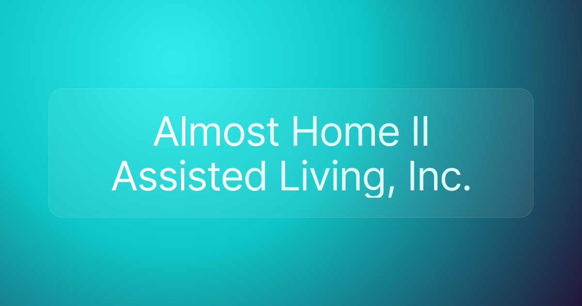 Almost Home II Assisted Living, Inc.
